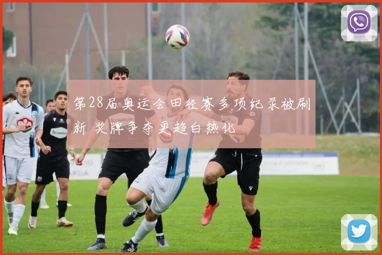 第28届奥运会田径赛多项纪录被刷新 奖牌争夺更趋白热化