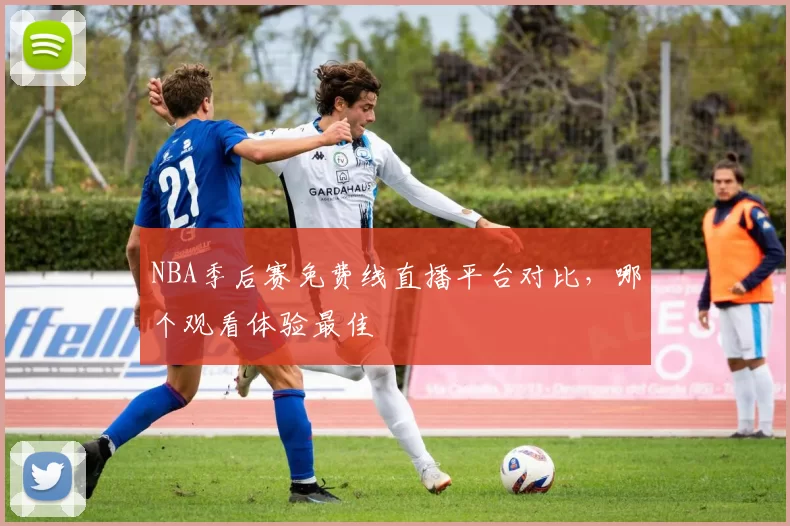 NBA季后赛免费线直播平台对比，哪个观看体验最佳
