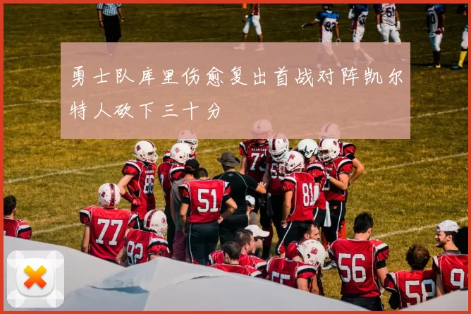 勇士队库里伤愈复出首战对阵凯尔特人砍下三十分