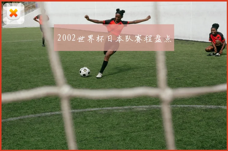 2002世界杯日本队赛程盘点